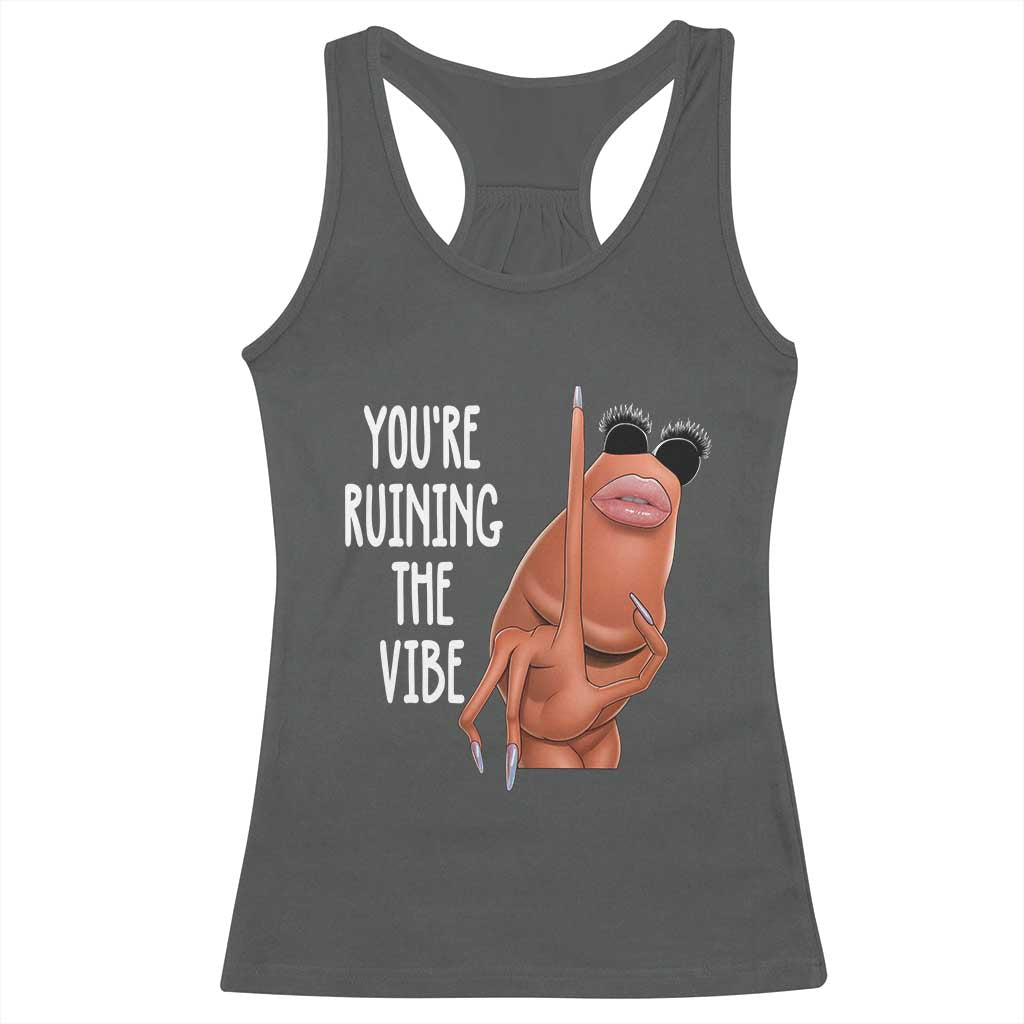 Funny Marcus Racerback Tank Top You Are Ruining The Vibe Worm Meme - Wonder Print Shop