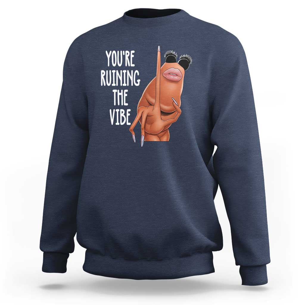 Funny Marcus Sweatshirt You Are Ruining The Vibe Worm Meme - Wonder Print Shop