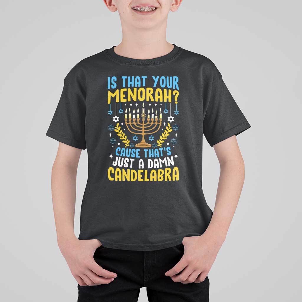 Funny Is That your Menorah Cause That's Just A Damn Candelabra T Shirt For Kid Hanukkah Menorah - Wonder Print Shop