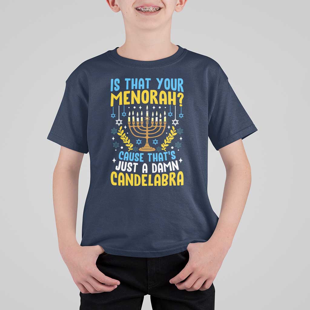 Funny Is That your Menorah Cause That's Just A Damn Candelabra T Shirt For Kid Hanukkah Menorah - Wonder Print Shop