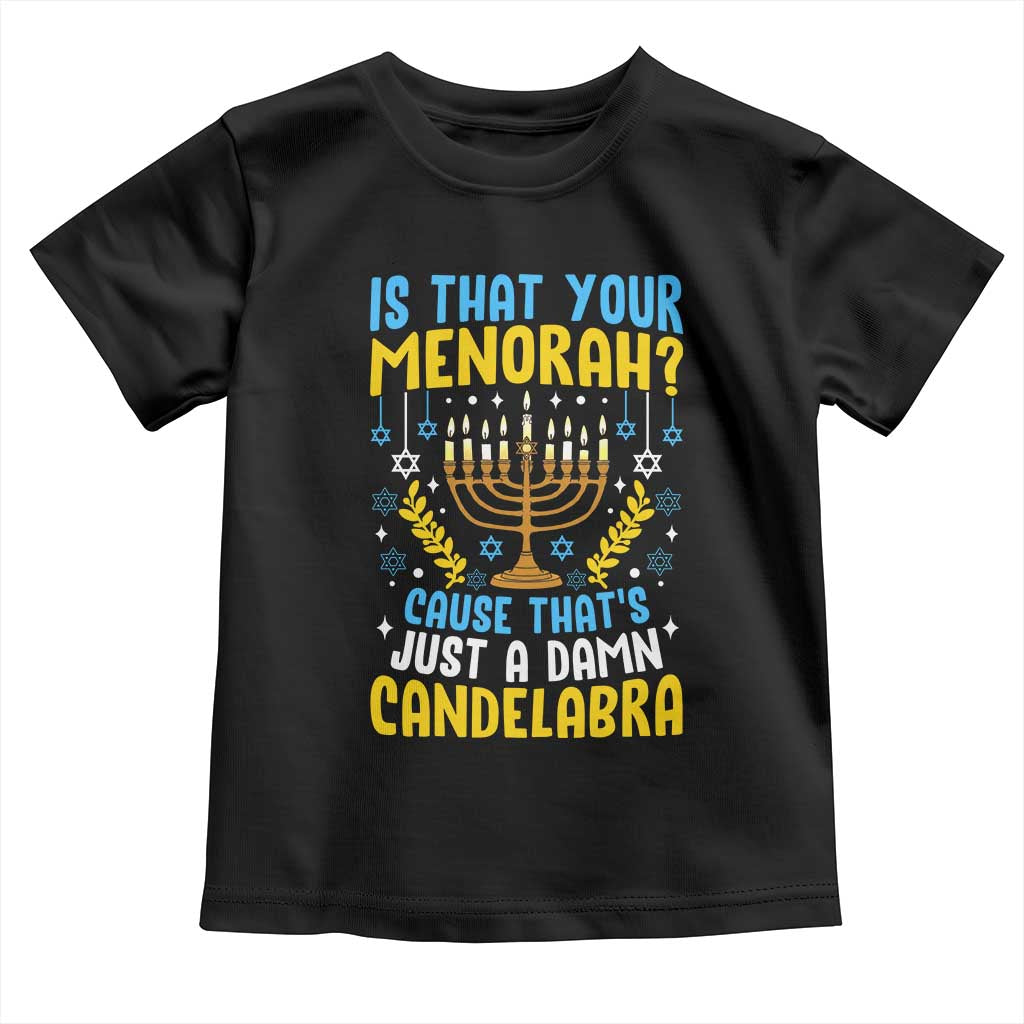 Funny Is That your Menorah Cause That's Just A Damn Candelabra Toddler T Shirt Hanukkah Menorah - Wonder Print Shop