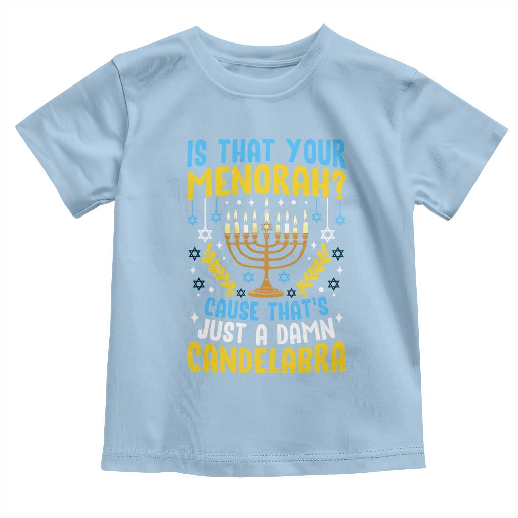 Funny Is That your Menorah Cause That's Just A Damn Candelabra Toddler T Shirt Hanukkah Menorah - Wonder Print Shop