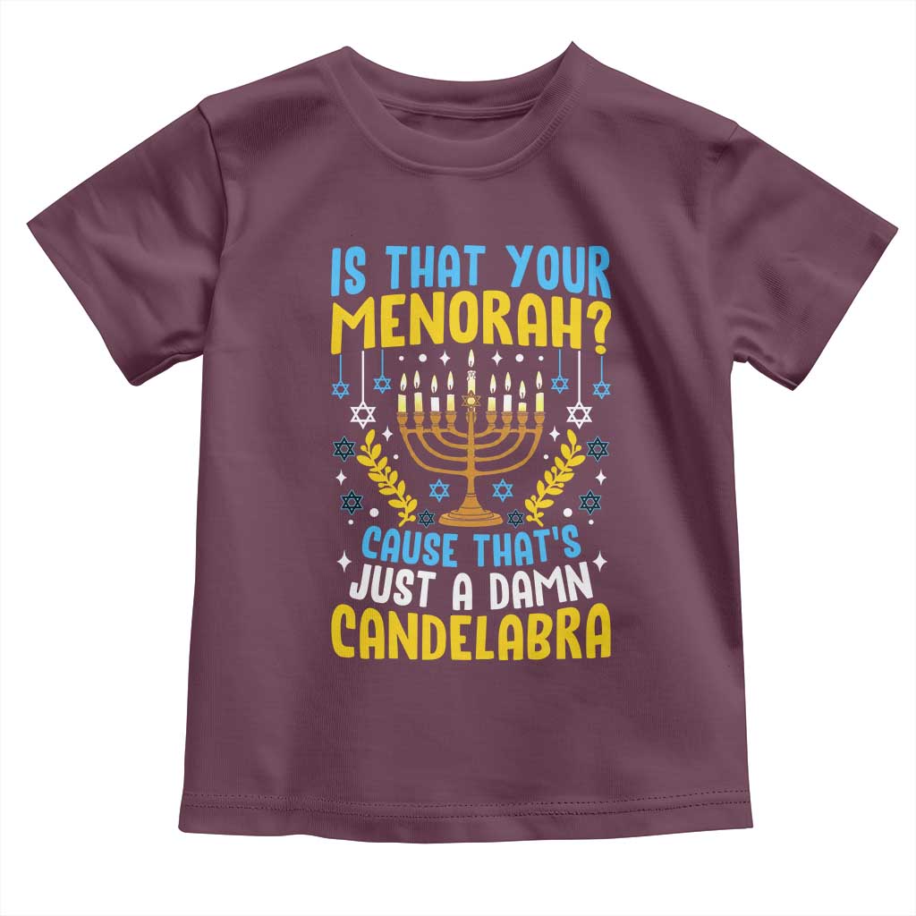 Funny Is That your Menorah Cause That's Just A Damn Candelabra Toddler T Shirt Hanukkah Menorah - Wonder Print Shop