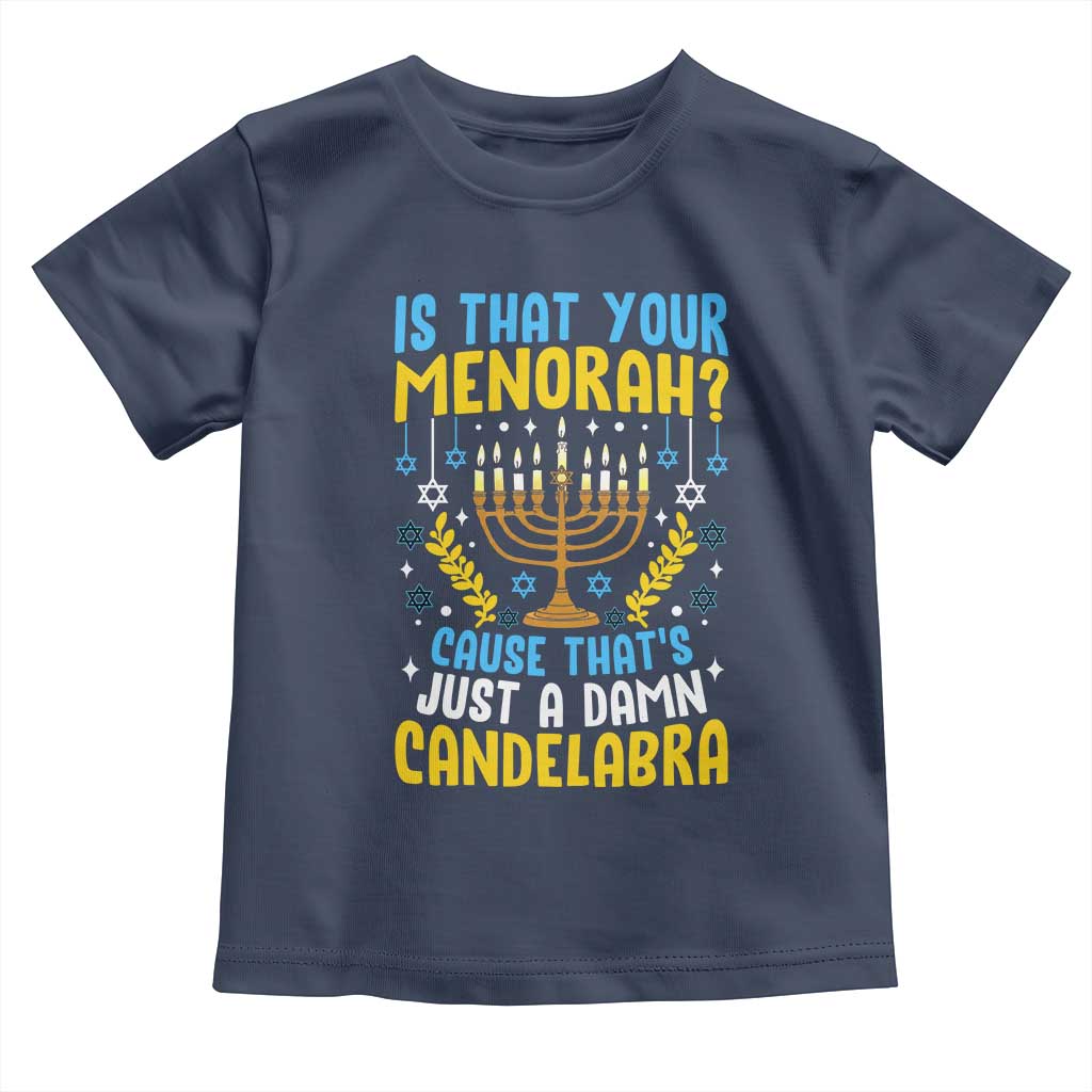 Funny Is That your Menorah Cause That's Just A Damn Candelabra Toddler T Shirt Hanukkah Menorah - Wonder Print Shop