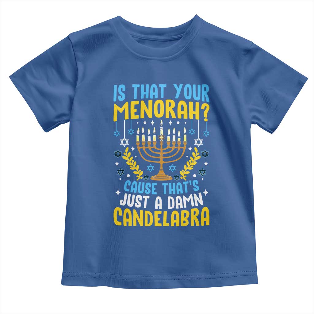Funny Is That your Menorah Cause That's Just A Damn Candelabra Toddler T Shirt Hanukkah Menorah - Wonder Print Shop