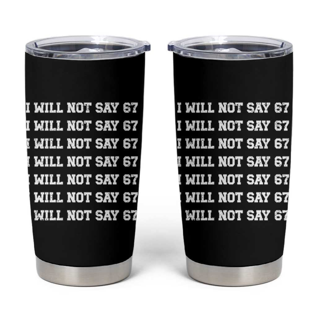 Funny I Will Not Say 67 Tumbler Cup Anti Six Seven Meme 67 Write Lines - Wonder Print Shop