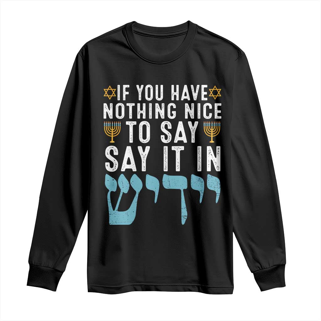 Funny Hanukkah Long Sleeve Shirt If You Have Nothing Nice To Say It In Yiddish Jewish Holiday