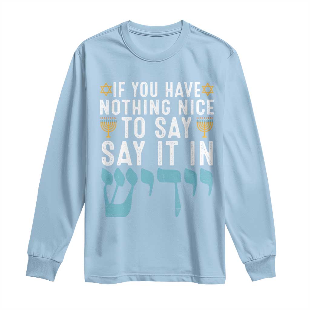 Funny Hanukkah Long Sleeve Shirt If You Have Nothing Nice To Say It In Yiddish Jewish Holiday