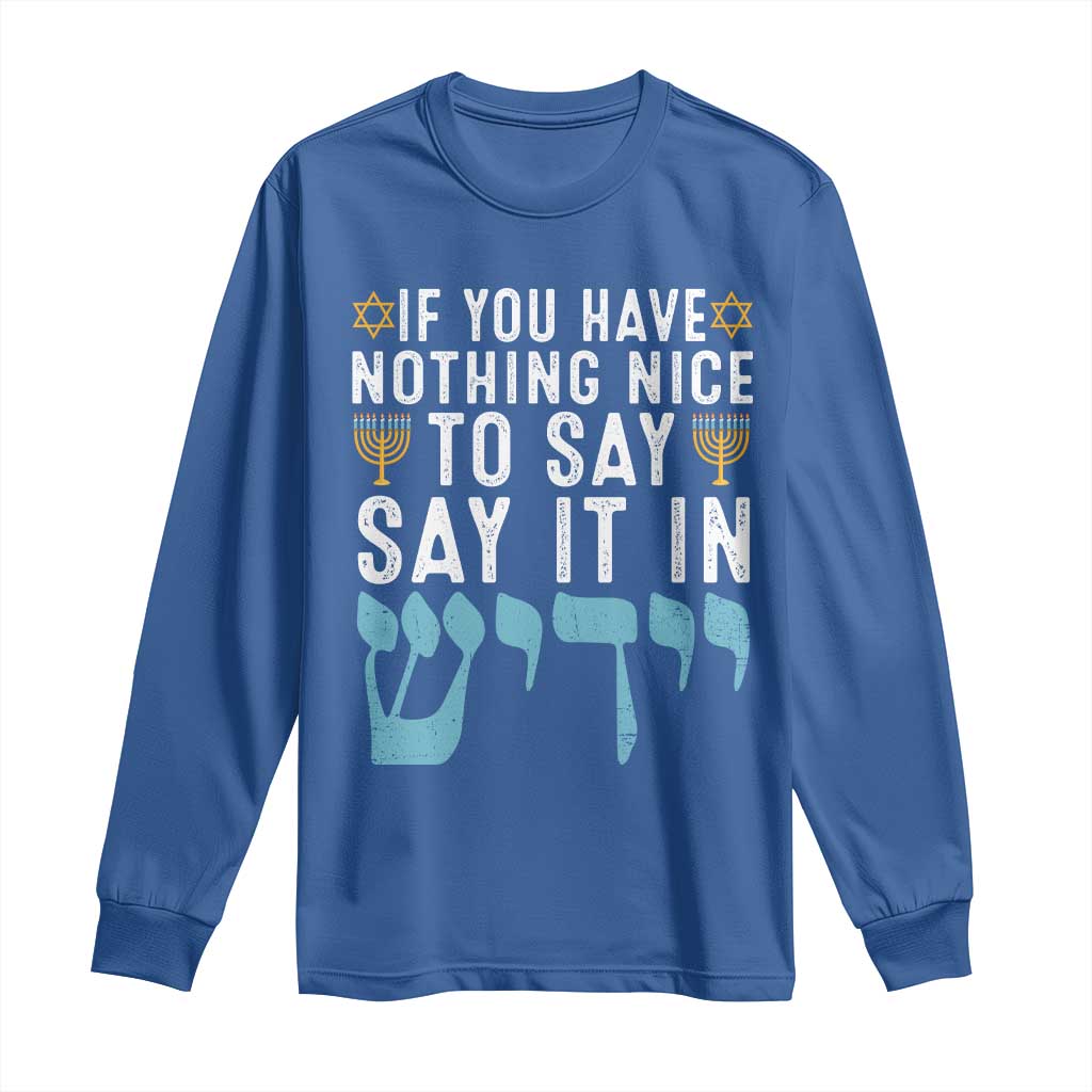 Funny Hanukkah Long Sleeve Shirt If You Have Nothing Nice To Say It In Yiddish Jewish Holiday