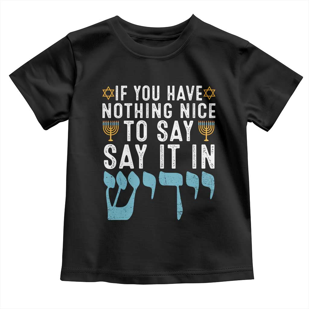 Funny Hanukkah Toddler T Shirt If You Have Nothing Nice To Say It In Yiddish Jewish Holiday