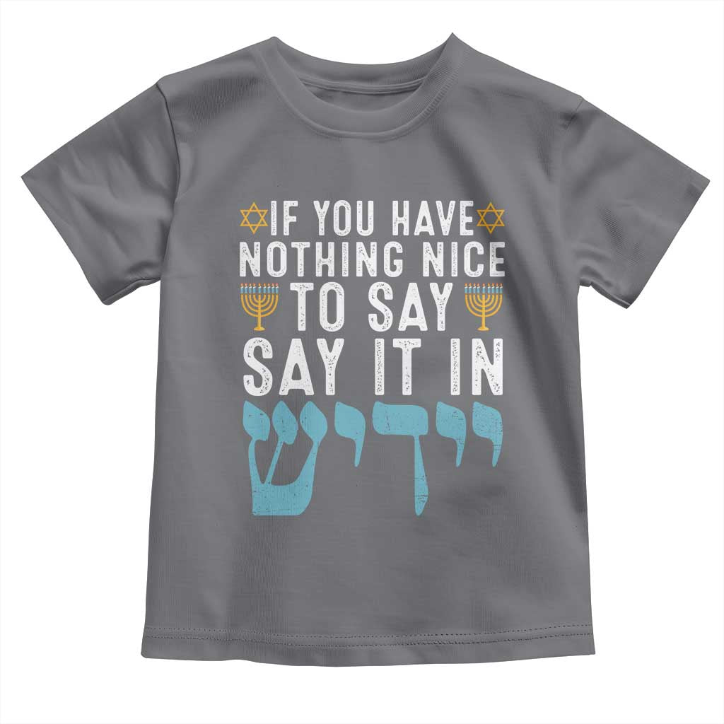 Funny Hanukkah Toddler T Shirt If You Have Nothing Nice To Say It In Yiddish Jewish Holiday