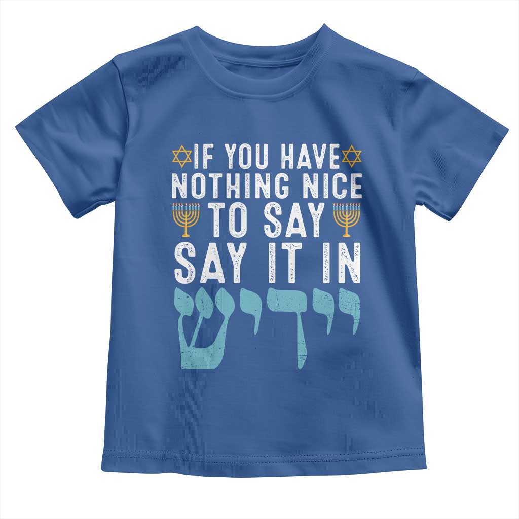 Funny Hanukkah Toddler T Shirt If You Have Nothing Nice To Say It In Yiddish Jewish Holiday