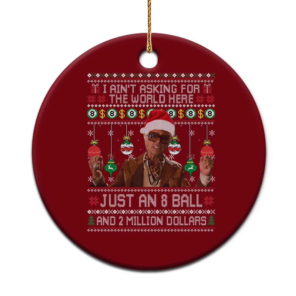 Funny Christmas Billy Meme Ceramic Ornament I Aint Asking For The World Here Just An 8 Ball And 2 Million Dollars - Wonder Print Shop
