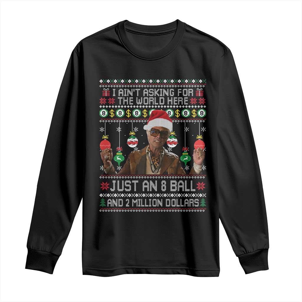 Funny Christmas Billy Meme Long Sleeve Shirt I Aint Asking For The World Here Just An 8 Ball And 2 Million Dollars - Wonder Print Shop
