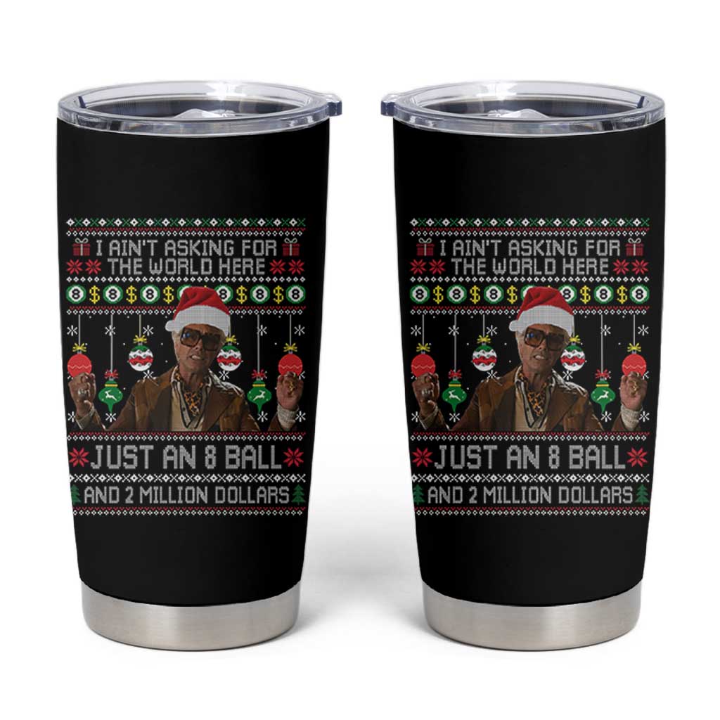 Funny Christmas Billy Meme Tumbler Cup I Aint Asking For The World Here Just An 8 Ball And 2 Million Dollars - Wonder Print Shop