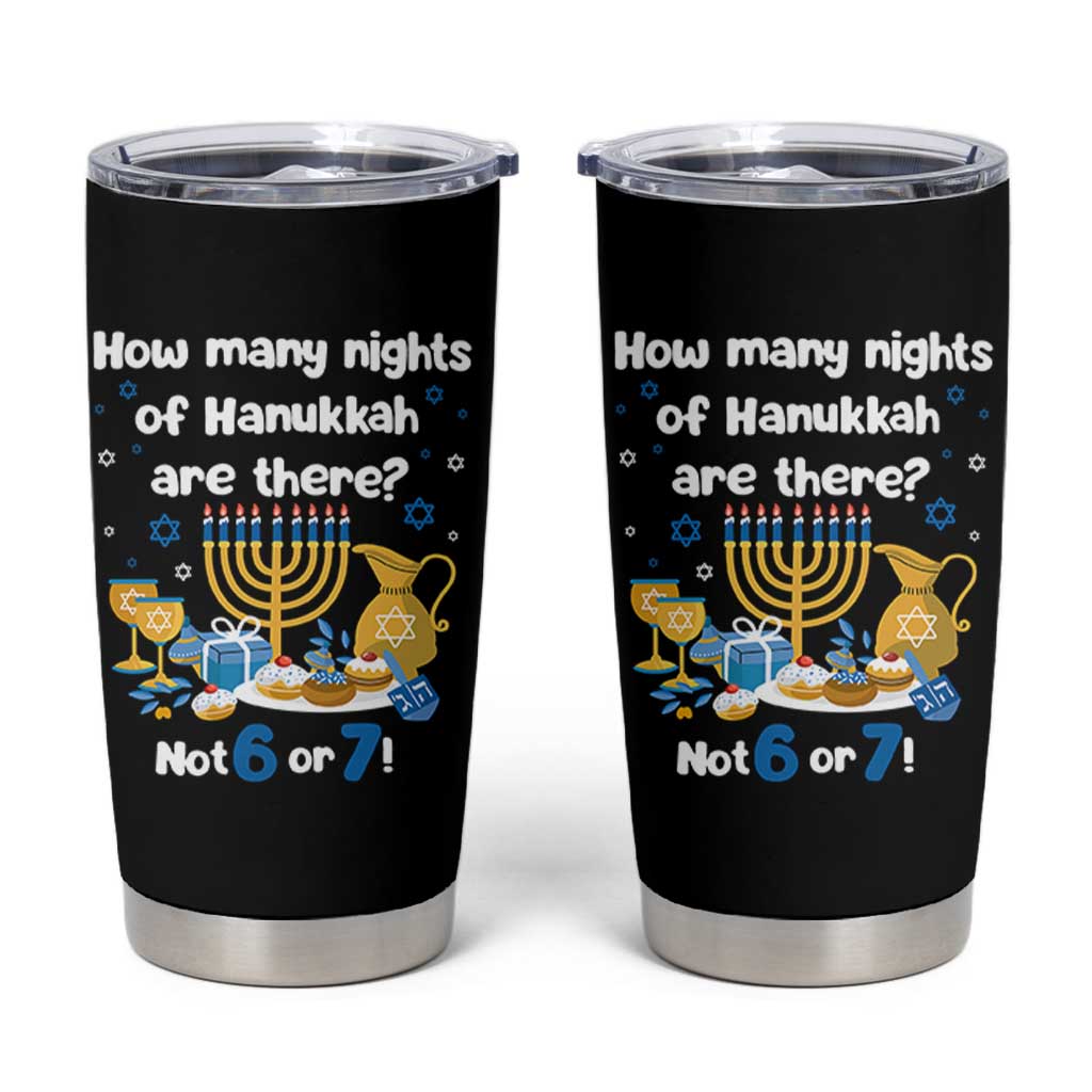 Funny 67 Hanukkah Tumbler Cup How Many Nights Of Hanukkah Are There Not 6 or 7 - Wonder Print Shop