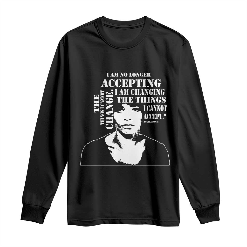 Angela Davis Quotes Long Sleeve Shirt I Am No Longer Accepting The Things I Cannot Change Black History Month