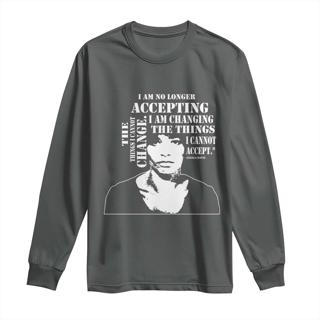 Angela Davis Quotes Long Sleeve Shirt I Am No Longer Accepting The Things I Cannot Change Black History Month