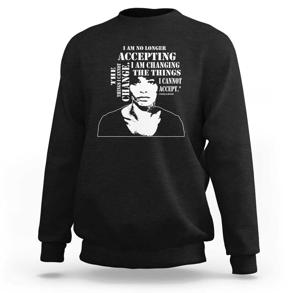 Angela Davis Quotes Sweatshirt I Am No Longer Accepting The Things I Cannot Change Black History Month