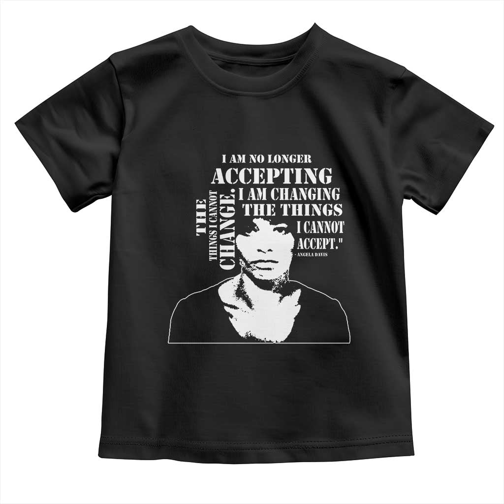 Angela Davis Quotes Toddler T Shirt I Am No Longer Accepting The Things I Cannot Change Black History Month