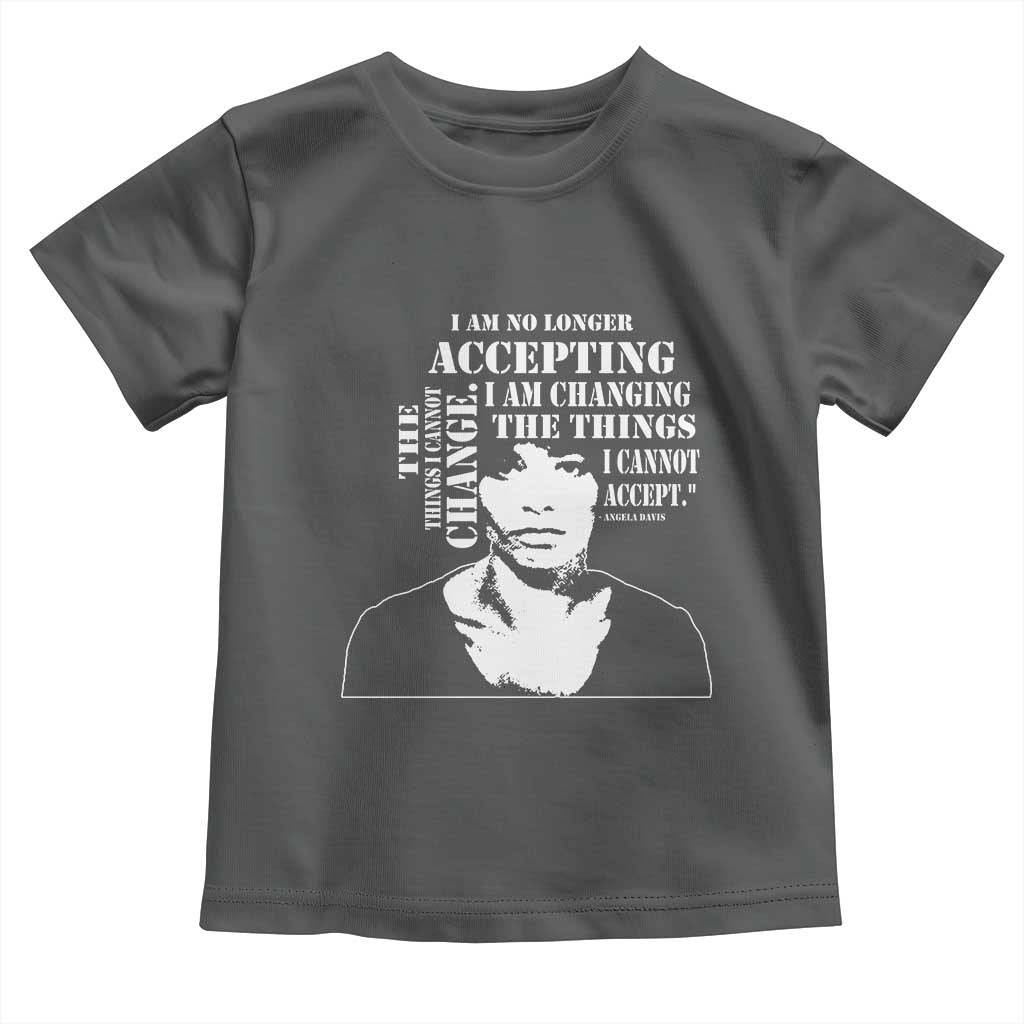 Angela Davis Quotes Toddler T Shirt I Am No Longer Accepting The Things I Cannot Change Black History Month