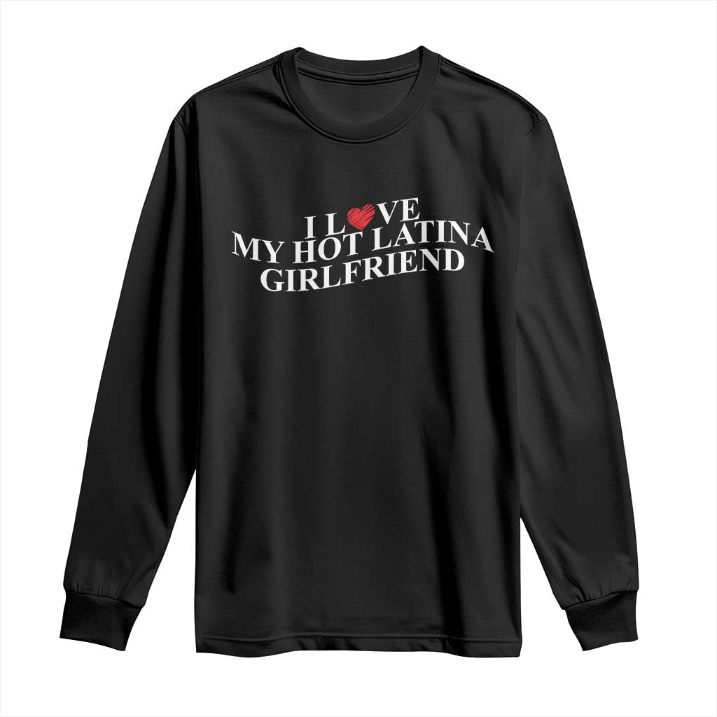 Funny I Love My Hot Latina Girlfriend Long Sleeve Shirt Boyfriend Valentines Couple Matching