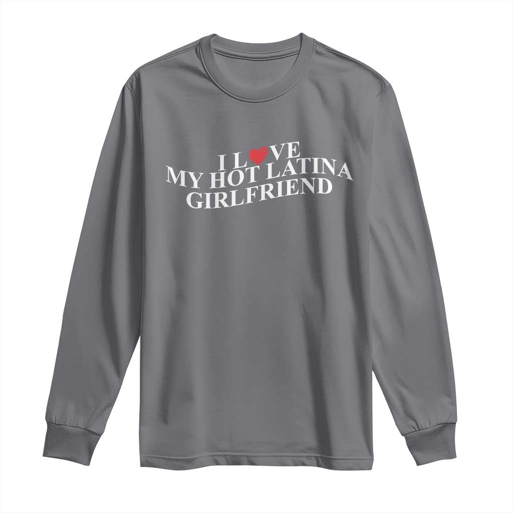 Funny I Love My Hot Latina Girlfriend Long Sleeve Shirt Boyfriend Valentines Couple Matching