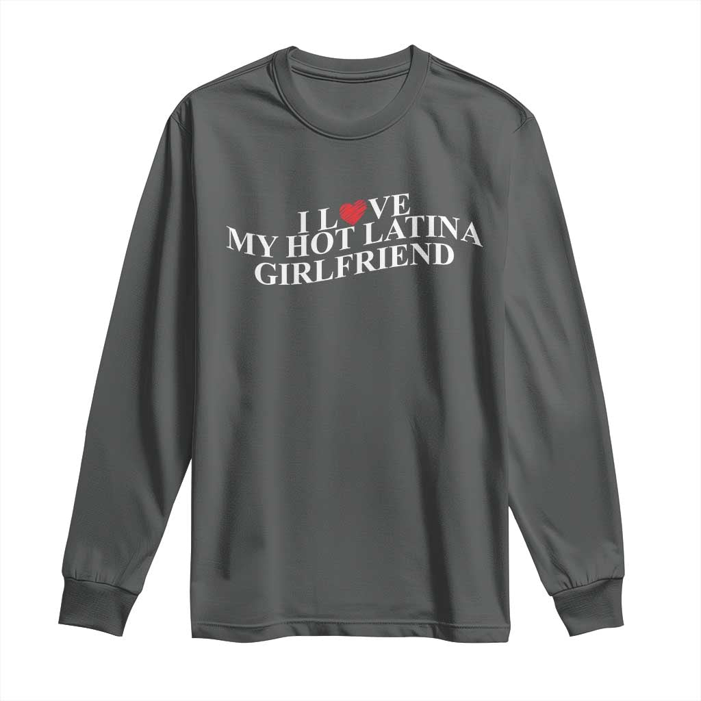 Funny I Love My Hot Latina Girlfriend Long Sleeve Shirt Boyfriend Valentines Couple Matching