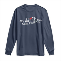 Funny I Love My Hot Latina Girlfriend Long Sleeve Shirt Boyfriend Valentines Couple Matching