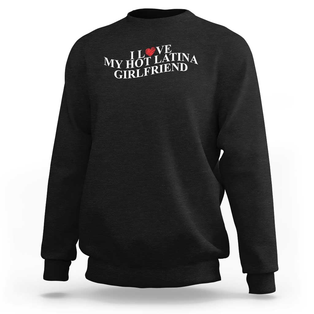 Funny I Love My Hot Latina Girlfriend Sweatshirt Boyfriend Valentines Couple Matching