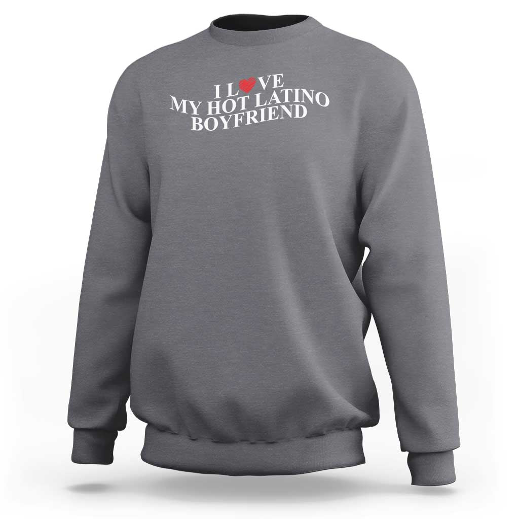 Funny I Love My Hot Latino Boyfriend Sweatshirt Girlfriend Valentines Couple Matching