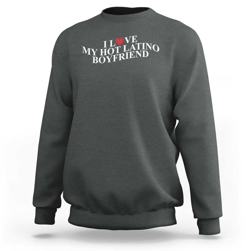 Funny I Love My Hot Latino Boyfriend Sweatshirt Girlfriend Valentines Couple Matching