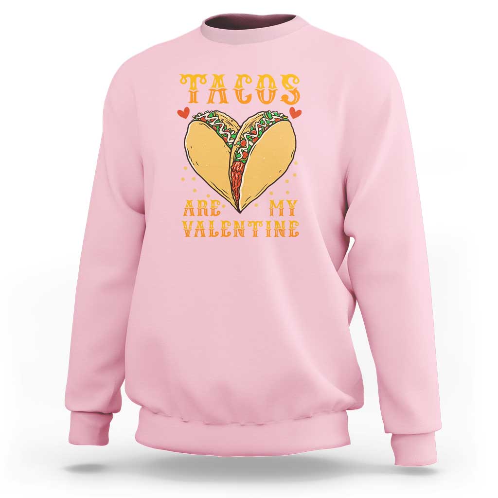 Funny Tacos Are My Valentine Sweatshirt Valentine's Day Mexican Food