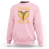 Funny Tacos Are My Valentine Sweatshirt Valentine's Day Mexican Food