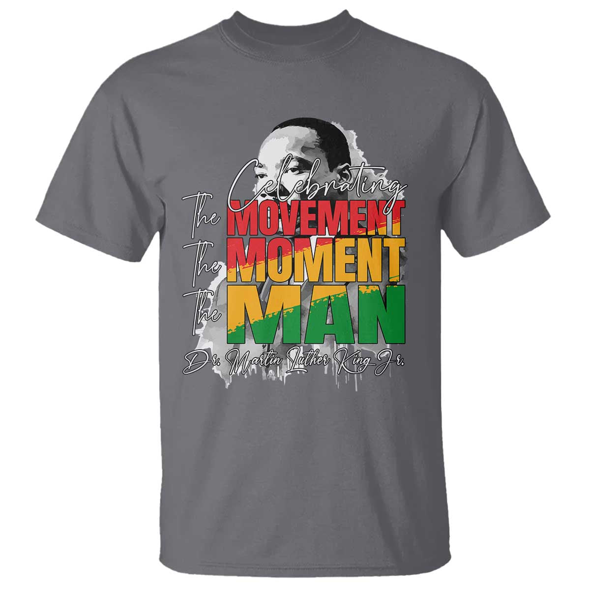 Dr Martin Luther King Jr T Shirt Celebrating The Movement Moment The Man
