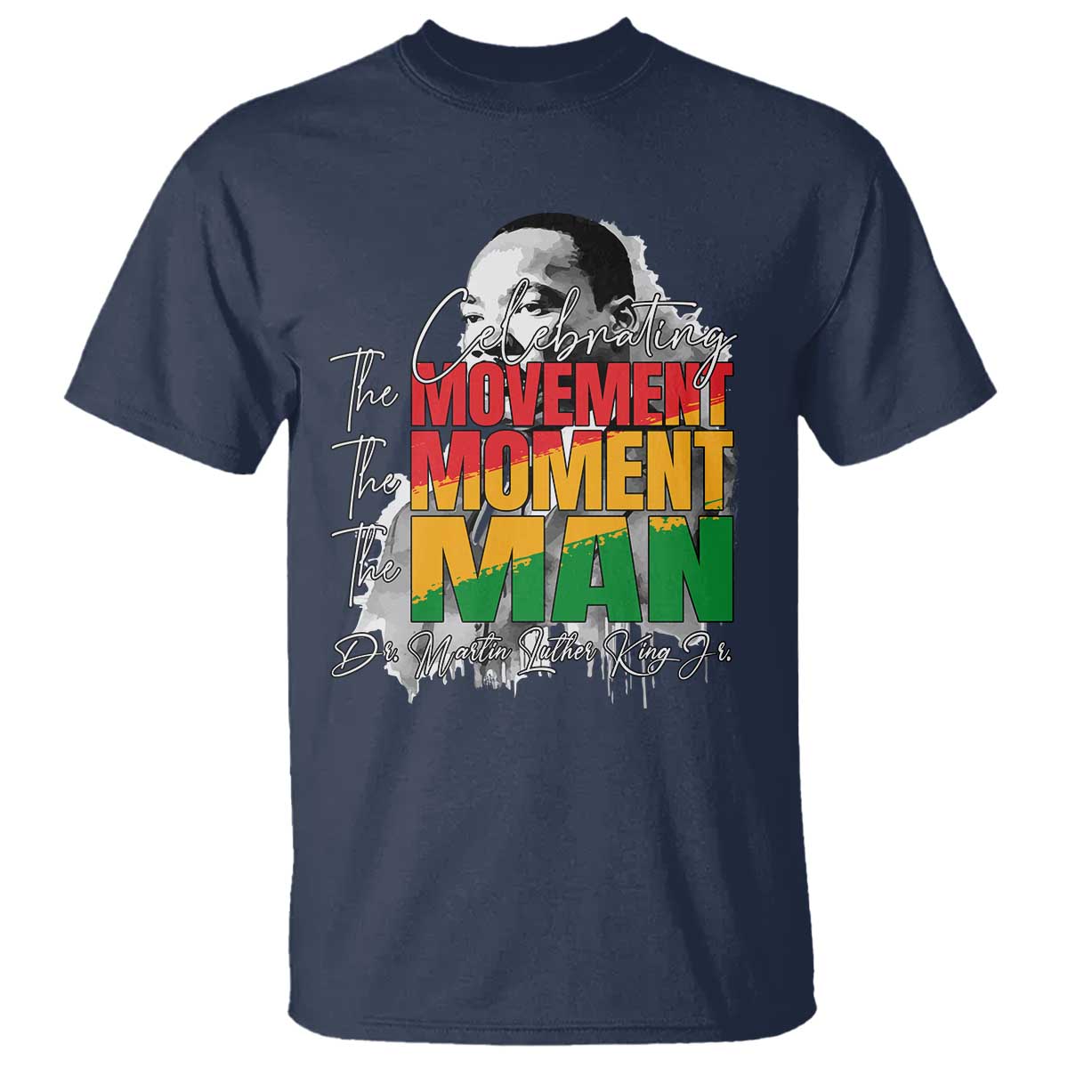 Dr Martin Luther King Jr T Shirt Celebrating The Movement Moment The Man