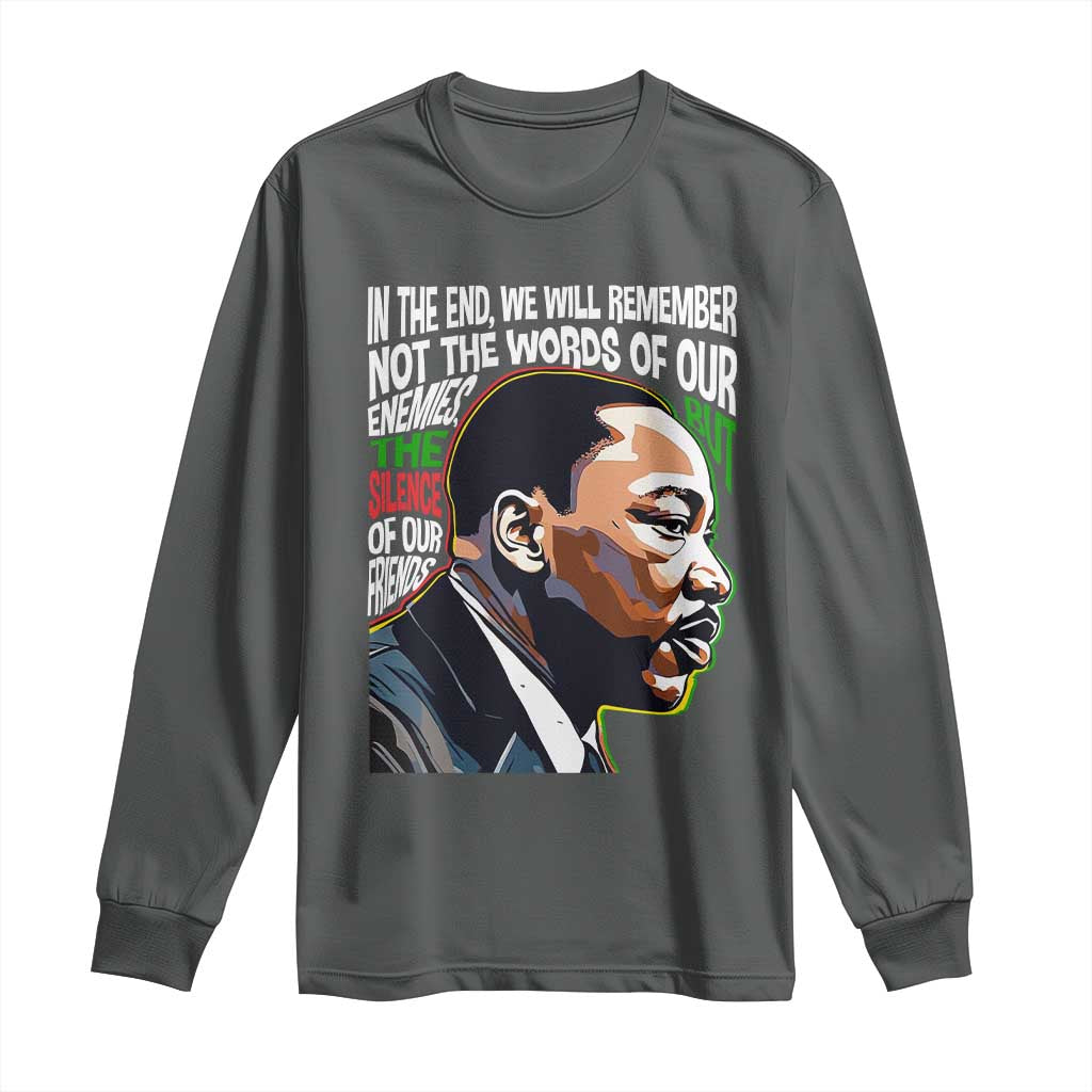 MLK Quotes In The End We Will Remember Not The Words Of Our Enemies Long Sleeve Shirt Martin Luther King Black History Month