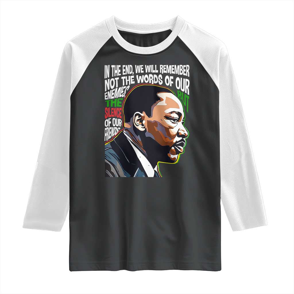 MLK Quotes In The End We Will Remember Not The Words Of Our Enemies Raglan Shirt Martin Luther King Black History Month