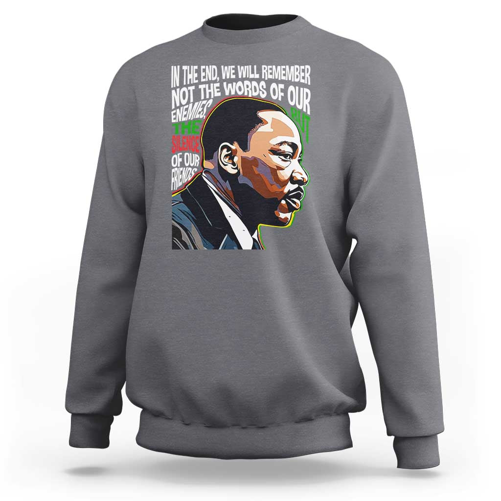 MLK Quotes In The End We Will Remember Not The Words Of Our Enemies Sweatshirt Martin Luther King Black History Month