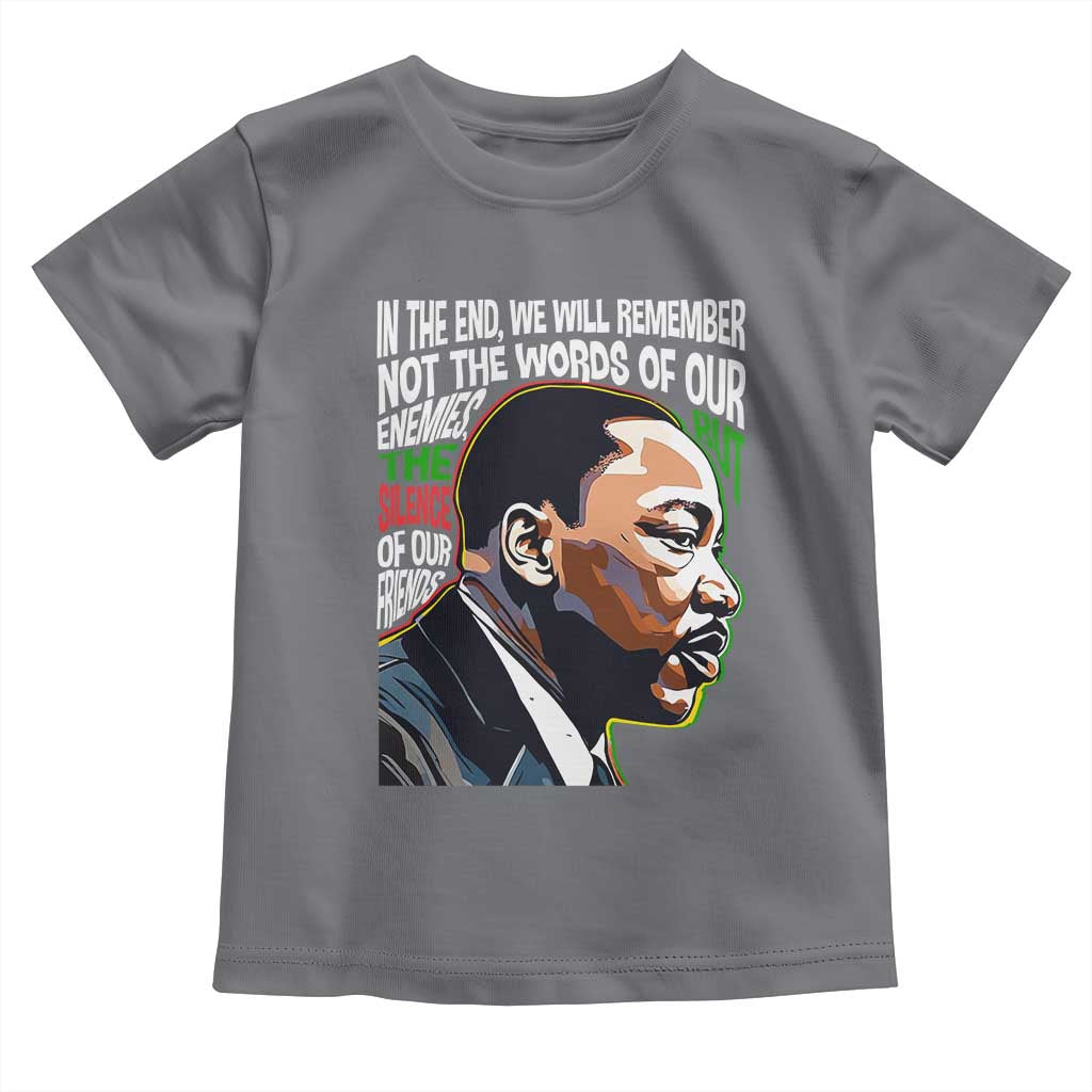 MLK Quotes In The End We Will Remember Not The Words Of Our Enemies Toddler T Shirt Martin Luther King Black History Month