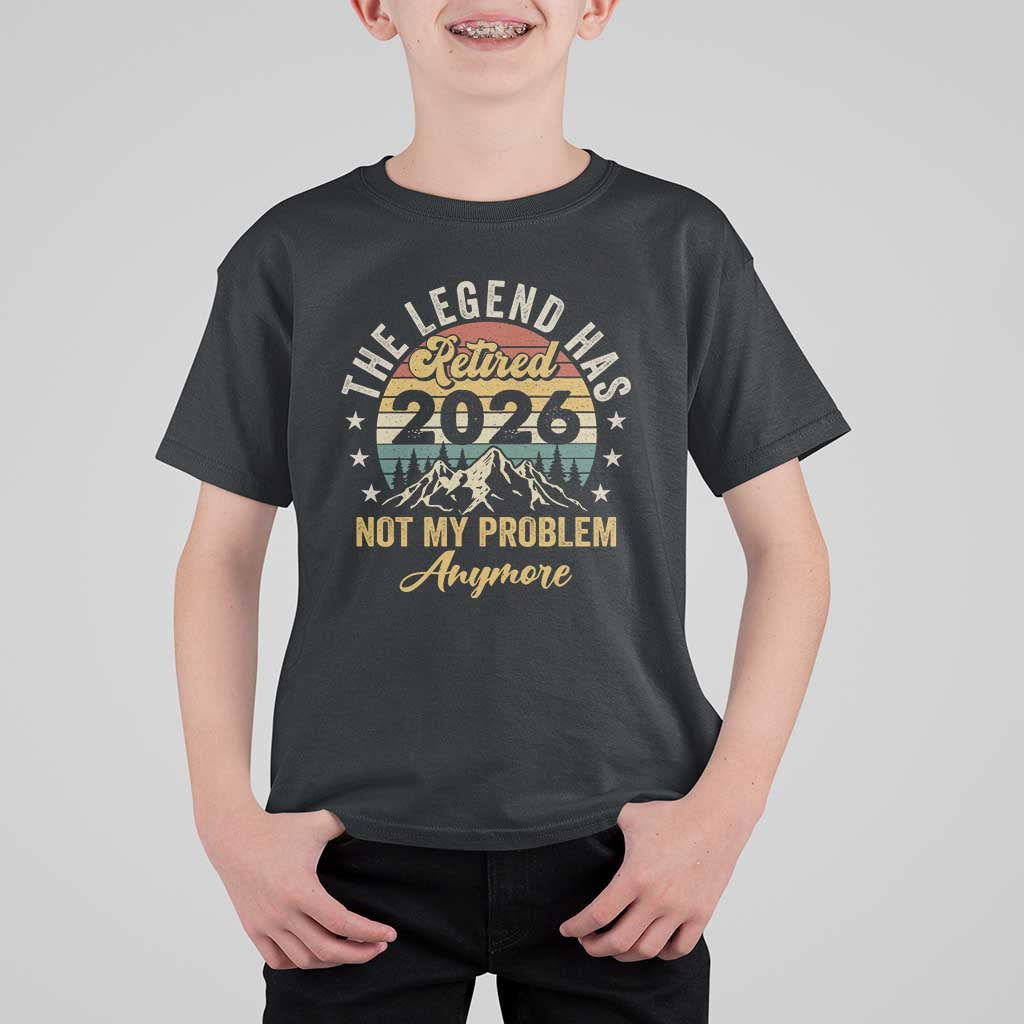 Retirement 2026 T Shirt For Kid The Legend Has Retired 2026 Not My Problem Anymore - Wonder Print Shop