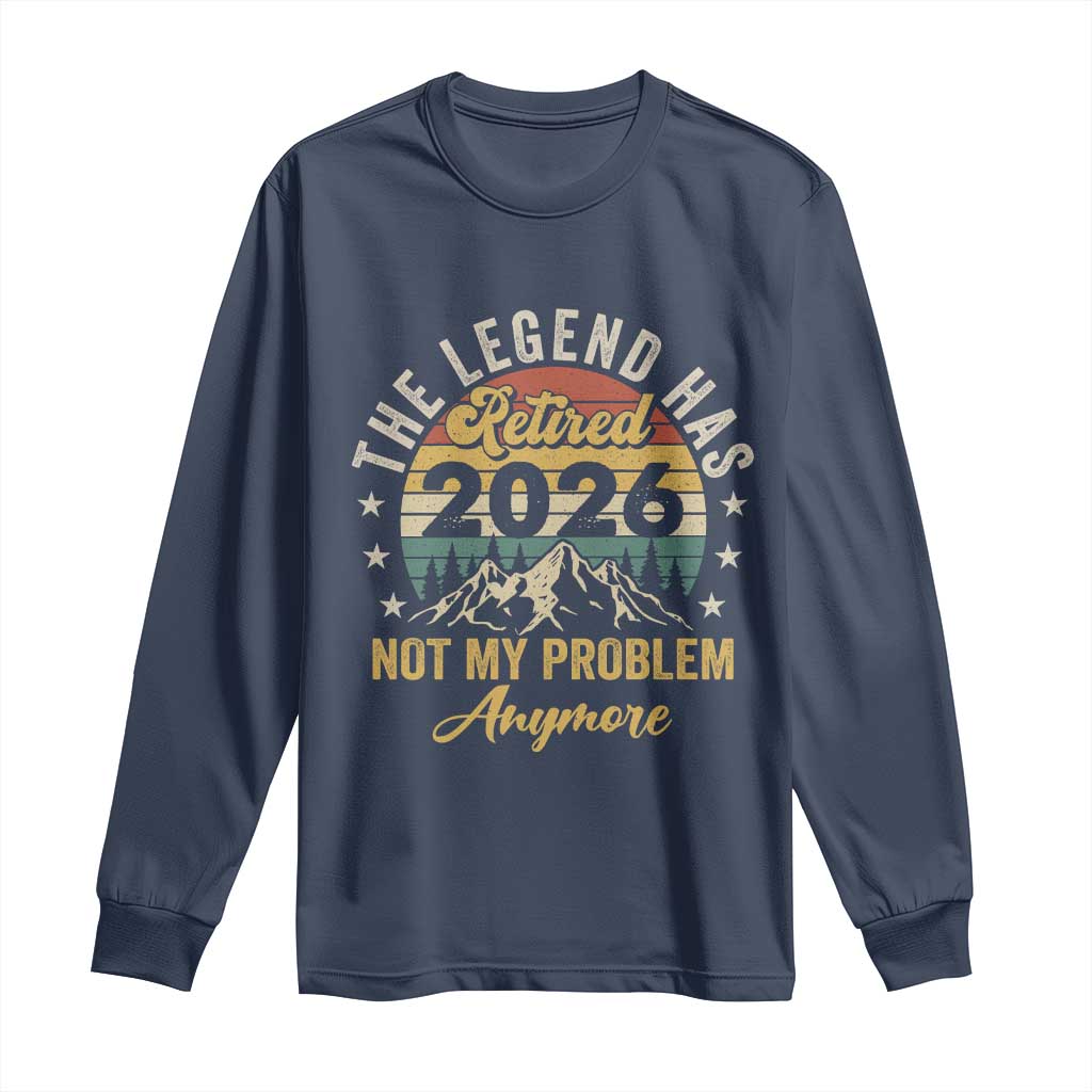 Retirement 2026 Long Sleeve Shirt The Legend Has Retired 2026 Not My Problem Anymore - Wonder Print Shop