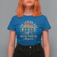 Retirement 2026 T Shirt For Women The Legend Has Retired 2026 Not My Problem Anymore - Wonder Print Shop