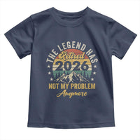 Retirement 2026 Toddler T Shirt The Legend Has Retired 2026 Not My Problem Anymore - Wonder Print Shop