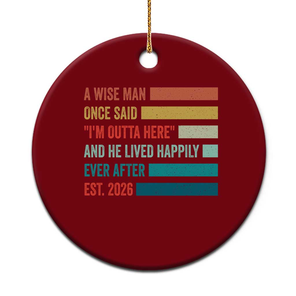 Funny Retired 2026 Ceramic Ornament A Wise Man Once Said I Am Outta Here Retirement Gifts - Wonder Print Shop