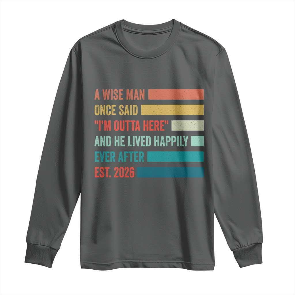 Funny Retired 2026 Long Sleeve Shirt A Wise Man Once Said I Am Outta Here Retirement Gifts - Wonder Print Shop