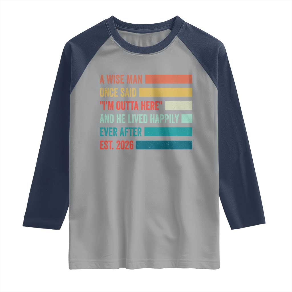 Funny Retired 2026 Raglan Shirt A Wise Man Once Said I Am Outta Here Retirement Gifts - Wonder Print Shop