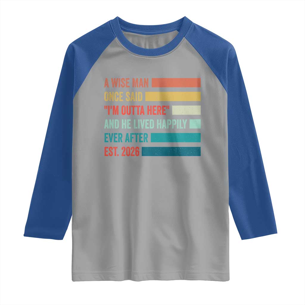Funny Retired 2026 Raglan Shirt A Wise Man Once Said I Am Outta Here Retirement Gifts - Wonder Print Shop