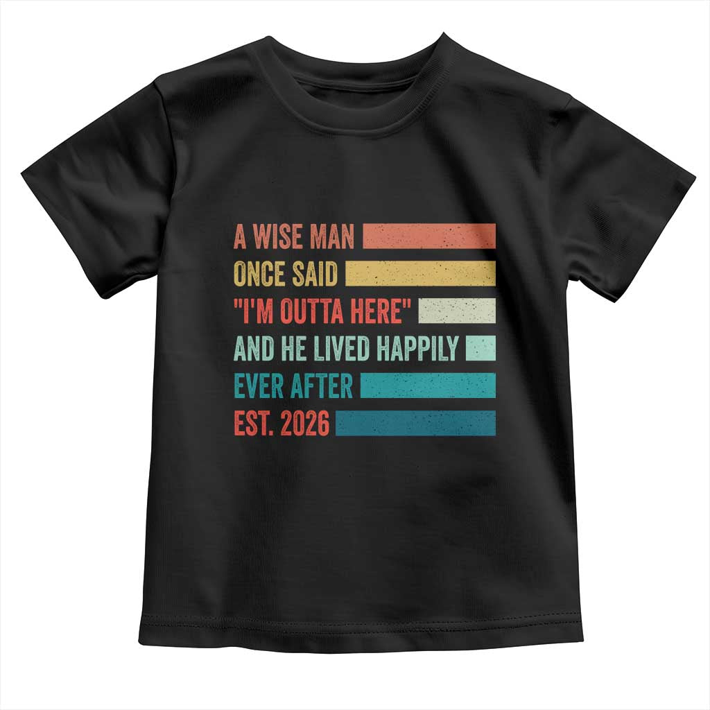 Funny Retired 2026 Toddler T Shirt A Wise Man Once Said I Am Outta Here Retirement Gifts - Wonder Print Shop