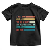 Funny Retired 2026 Toddler T Shirt A Wise Man Once Said I Am Outta Here Retirement Gifts - Wonder Print Shop